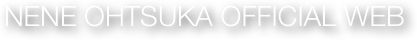 NENE OHTSUKA OFFICIAL WEB
